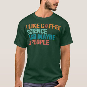 T-shirt I Like Coffee Science And Maybe Like 3 People Funn