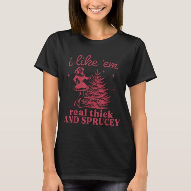 T-shirt I Like em Real Thick And Sprucey Retro Christmas T (Devant)