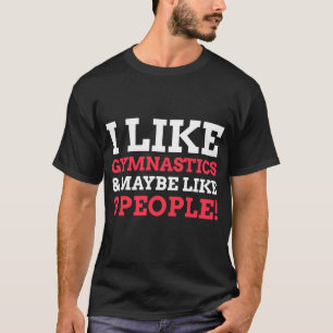 T-shirt I Like Gymnastics And Maybe Like Three People  Gym