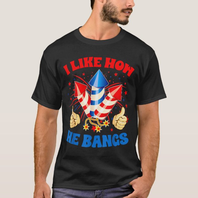 T-shirt I Like How He Bangs Fireworks 4th Of July Funny Co (Devant)