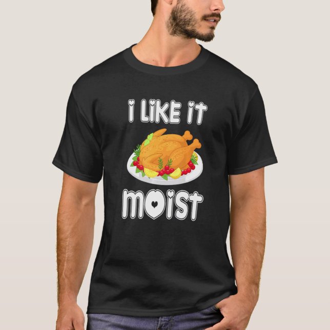 T-shirt I Like It Moist  Turkey  Thanksgiving Turkey day (Devant)