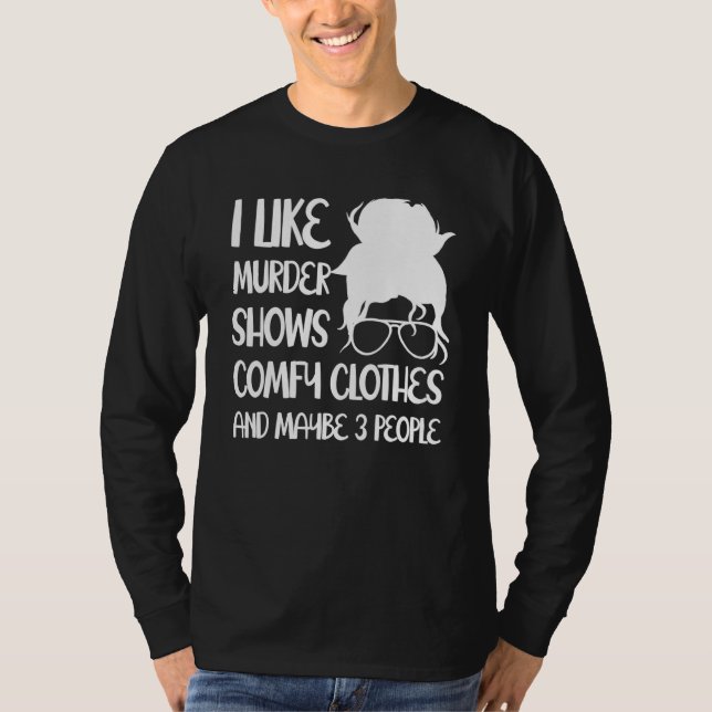 T-shirt I Like Murder Shows Comfy Clothes And Maybe 3 Peop (Devant)