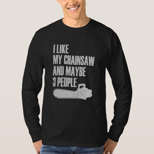 T-shirt I Like My Chainsaw And Maybe 3 People Lumberjack A (Devant)