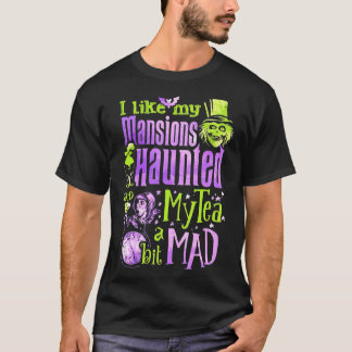T-shirt I Like My Mansions And Haunted My Tea A Bit Mad Ha