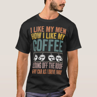 T-shirt I Like My Men How I Like My Coffee Sliding Off The