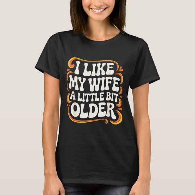 T-shirt I Like My Wife A Little Bit Older Groovy Marriage  (Devant)