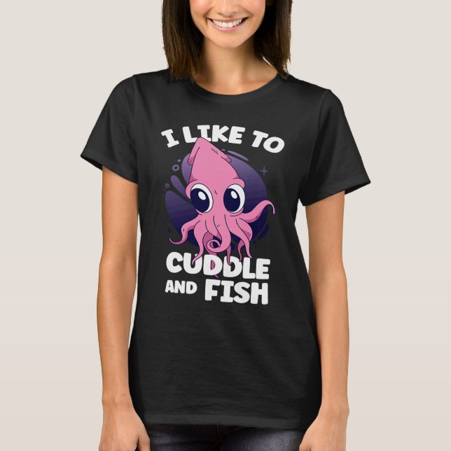 T-shirt I Like To Cuddle And Fish Squid Cuttlefish (Devant)