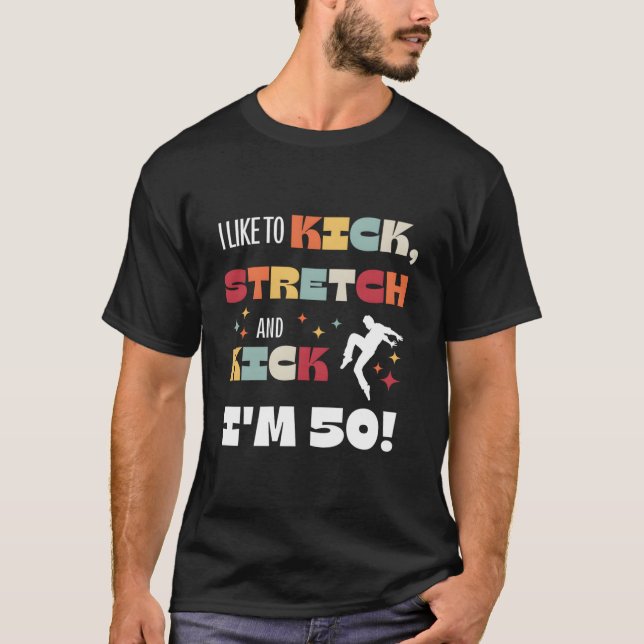 T-shirt I Like To Kick Stretch And Kick I'M 50 (Devant)