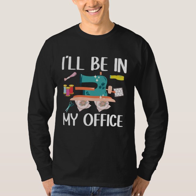 T-shirt I ll Be In My Office  Seamstress Quilting Sewing (Devant)