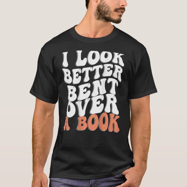 T-shirt I Look Better Bent Over A Book (Devant)