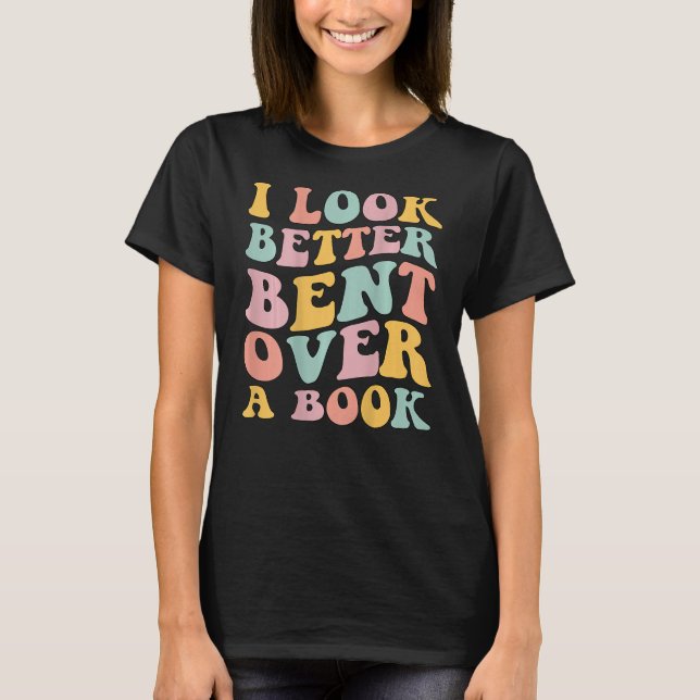 T-shirt I Look Better Bent Over A Book  Library Reading (Devant)