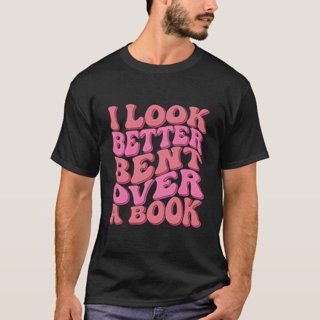 T-shirt I Look Better Bent Over A Book Reading Wavy (Devant)