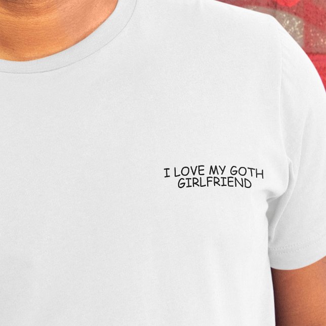 T-shirt I Loth My Goth Girlfriend Black Comic Sans Funny ("I love my goth girlfriend" in black comic font on crest of white t-shirt)