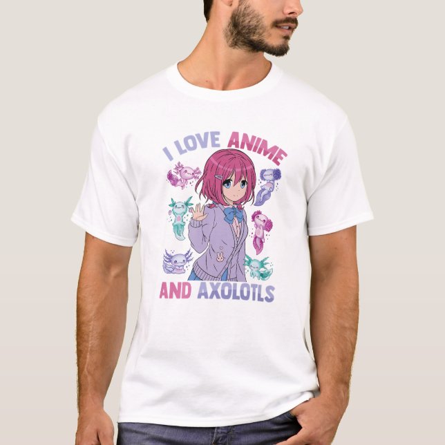 T-shirt I Love Anime And Axolotls - Kawaii Otaku - Cute Ma (Devant)