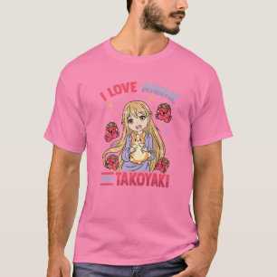 T-shirt I Love Anime And Takoyaki - Kawaii Otaku Girl - Cu