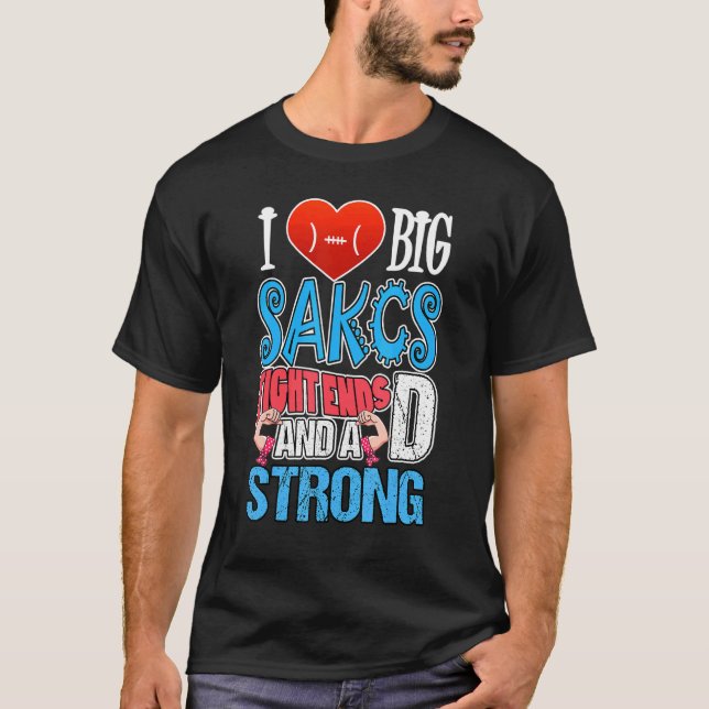 T-shirt I Love Big Sacks Tight Ends and A Strong D  Footba (Devant)