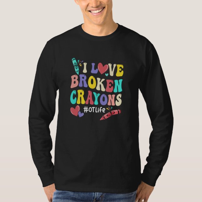 T-shirt I Love Broken Crayons Ot Life Occupational Therapi (Devant)