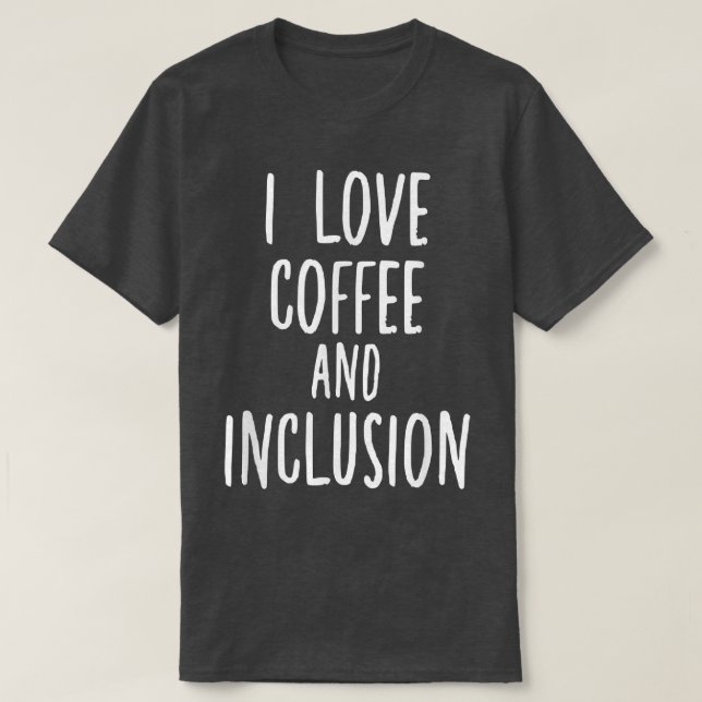 T-shirt I Love Coffee and Inclusion Autism SPED Enseignant (Design devant)