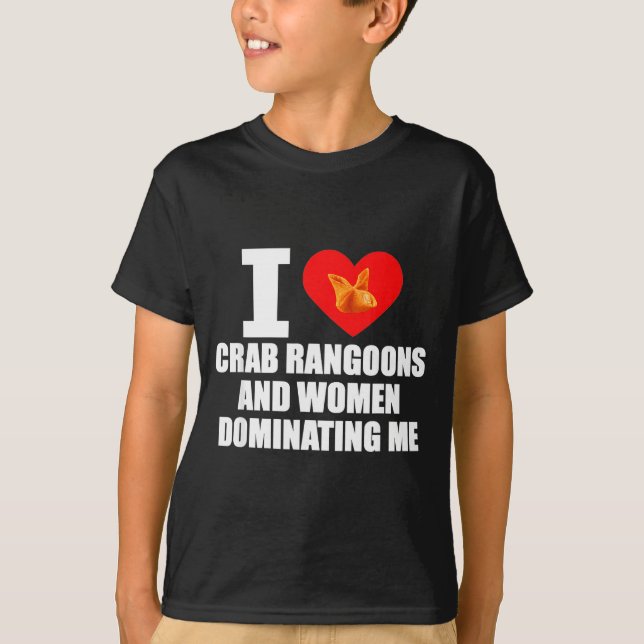 T-shirt I Love Crab Rangoons And Women Dominating Me  (Devant)