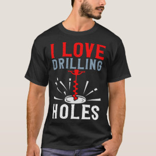 T-shirt I Love Drilling Holes Activité Glace Fishing