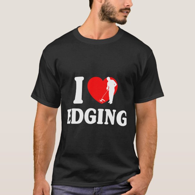 T-shirt I Love Edging Matching For Funny Edging Lover Quot (Devant)