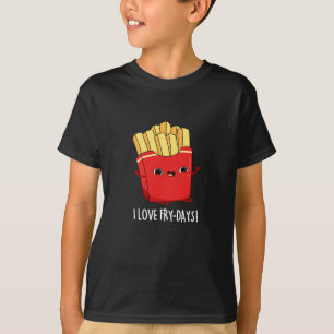 T-shirt I Love Fry-Days Funny French Fries Pun Dark BG
