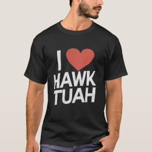 T-shirt I Love HAWK TUAH Heart Funny Adulte Humour Viral M