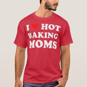 T-shirt I Love Hot Baking Moms Drôle Humour Baker