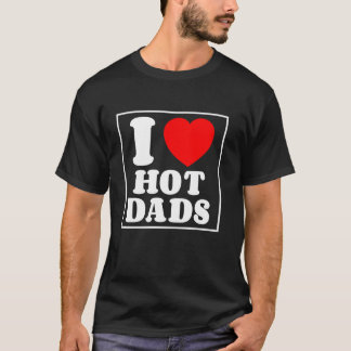 T-shirt I Love Hot Dads I Heart Hot Dads Mère s Day Love
