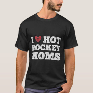 T-shirt I Love Hot Hockey Moms Distressed He