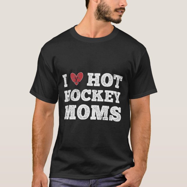 T-shirt I Love Hot Hockey Moms Distressed He (Devant)