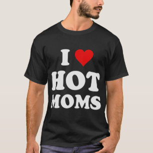 T-shirt I Love Hot Moms Funny