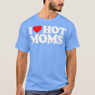 T-shirt I Love Hot Moms Funny Red Heart Love Moms