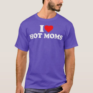T-shirt I Love Hot Moms I Heart Hot Moms Love Hot Moms