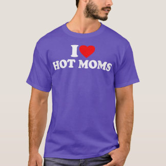 T-shirt I Love Hot Moms I Heart Hot Moms Love Hot Moms 