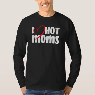 T-shirt I Love Hot Moms Witty Jokes Wife Hummor Gag
