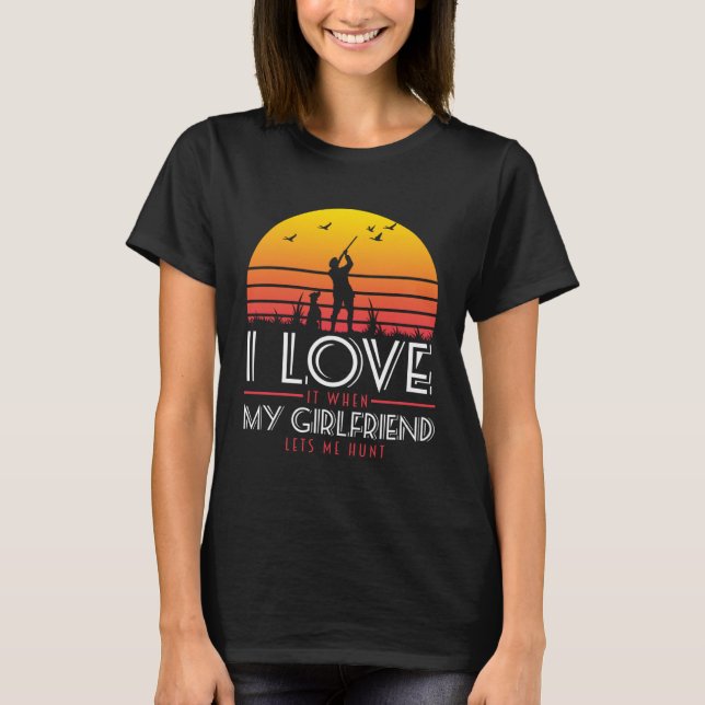 T-shirt I Love It When My Girlfriend Lets Me Go Hunting (Devant)