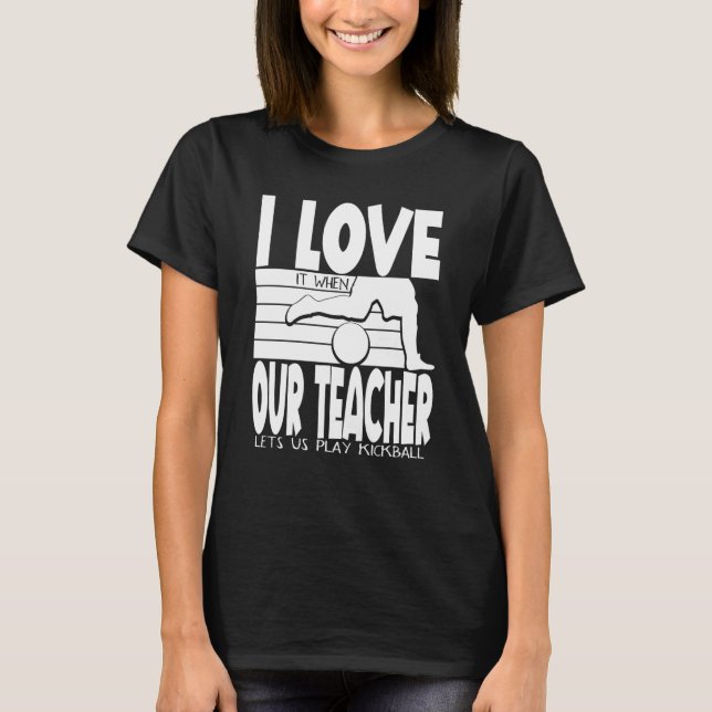 T-shirt I Love It When Our Teacher Lets Us Play Kickball K (Devant)