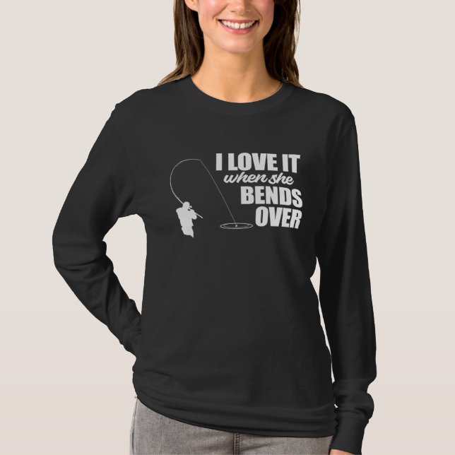 T-shirt I Love It When She Bends Over Fishing  Fisher (Devant)