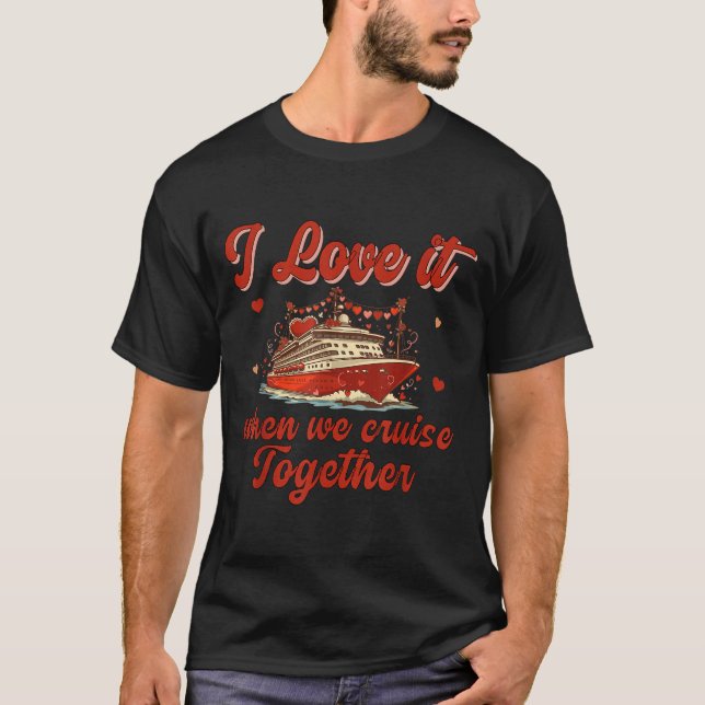 T-shirt I Love It When We Cruise Together Valentine's Day  (Devant)
