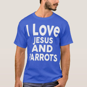 T-shirt I Love Jesus and PARROTS Funny PARROT Tee