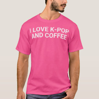 T-shirt I Love K-Pop And Coffee