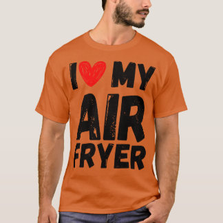 T-shirt I Love My Air Fryer Cadeau Funny Cuisines Citation