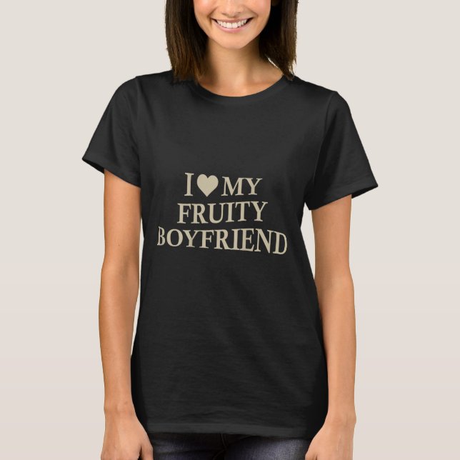 T-shirt I Love My Fruity Boyfriend Funny Girlfriend Humor  (Devant)