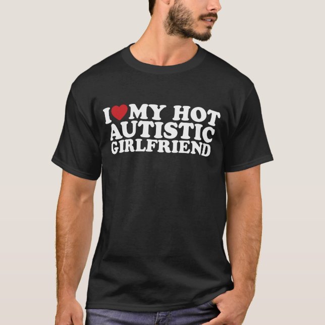 T-shirt I Love My Hot Autistic Girlfriend GF Autism Heart (Devant)