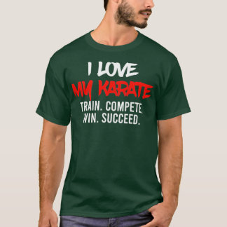 T-shirt I Love My Karate Train Compete Win Succeed Instruc