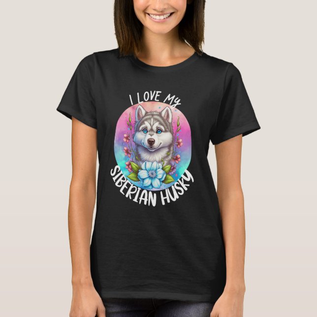 T-shirt I Love My Siberian Husky Chien Maman Fleurs Puppy  (Devant)