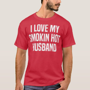 T-shirt I Love My Smokin Hot Husband Funny Gift Wife Valen