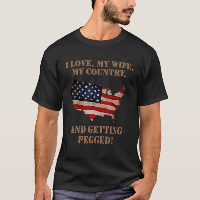 T-shirt I Love My Wife My Country And Getting Pegged Ameri (Devant)