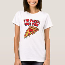 I Love Pizza Not You Shirt
